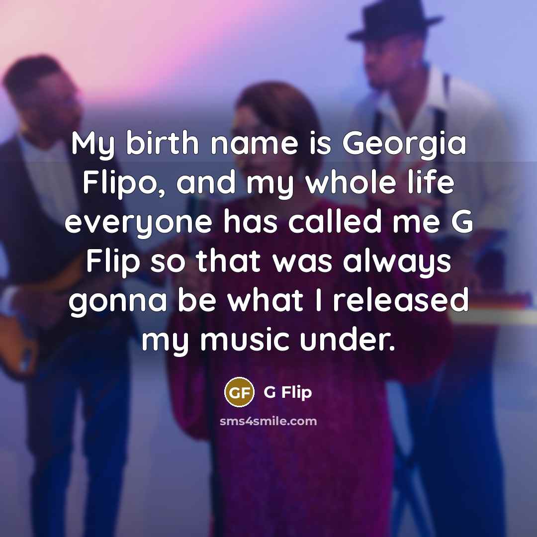 “My birth name is Georgia Flipo, and my whole life…” quote by G Flip