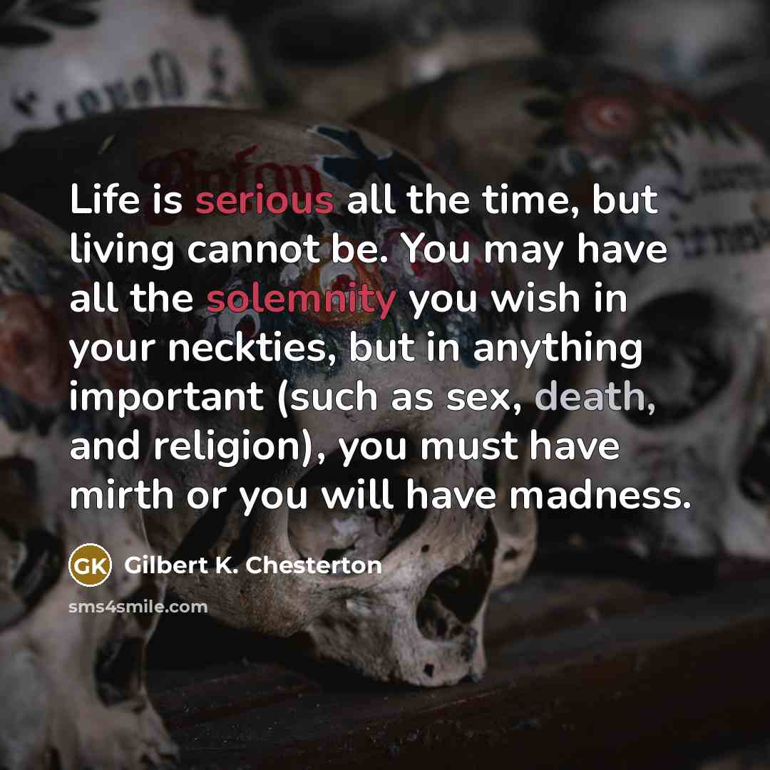 “Life is serious all the time, but living cannot be.…” quote by Gilbert K. Chesterton