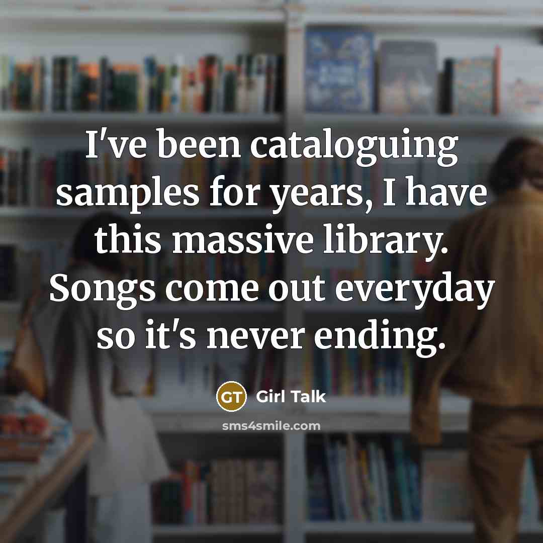 “I've been cataloguing samples for years, I have this massive…” quote by Girl Talk