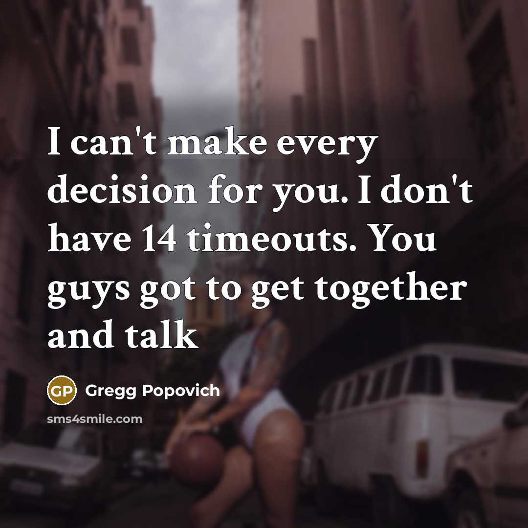 “I can't make every decision for you. I don't have…” quote by Gregg Popovich