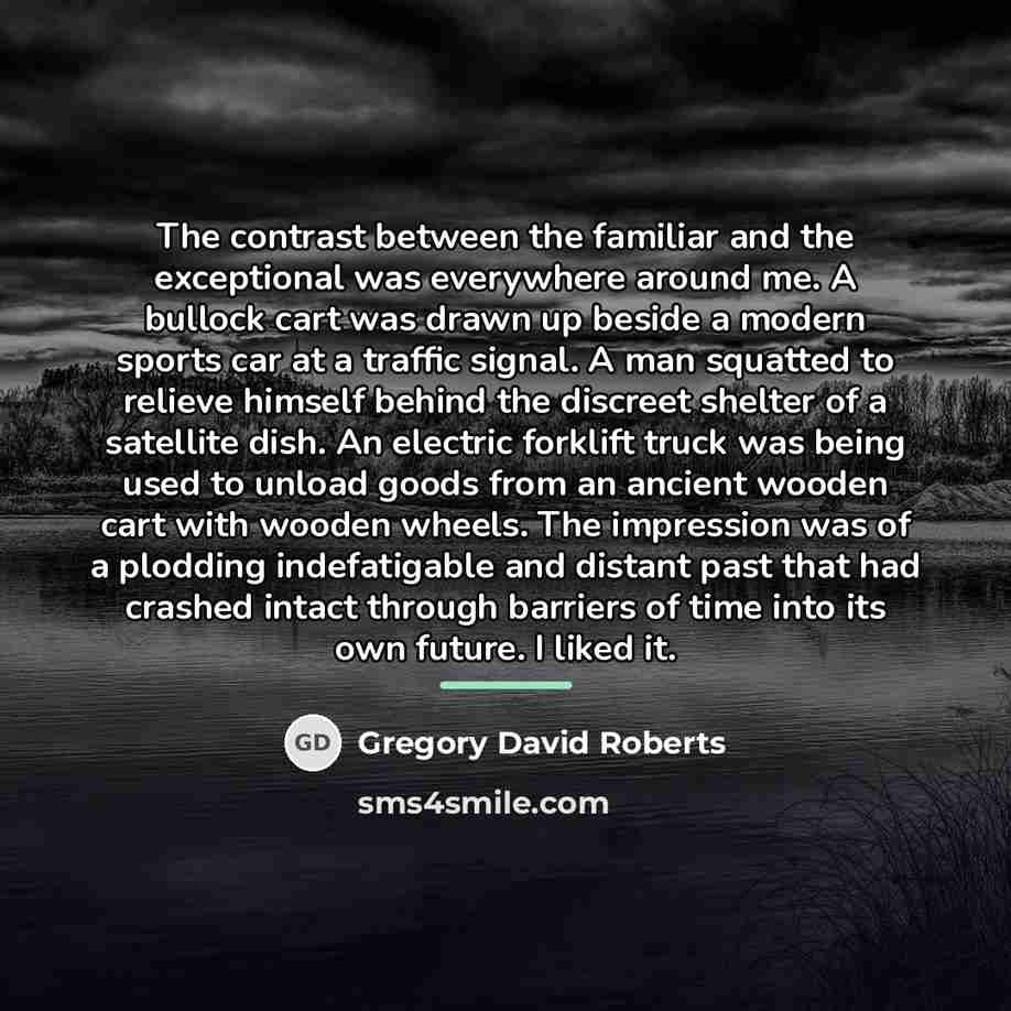 “The contrast between the familiar and the exceptional was everywhere…” quote by Gregory David Roberts