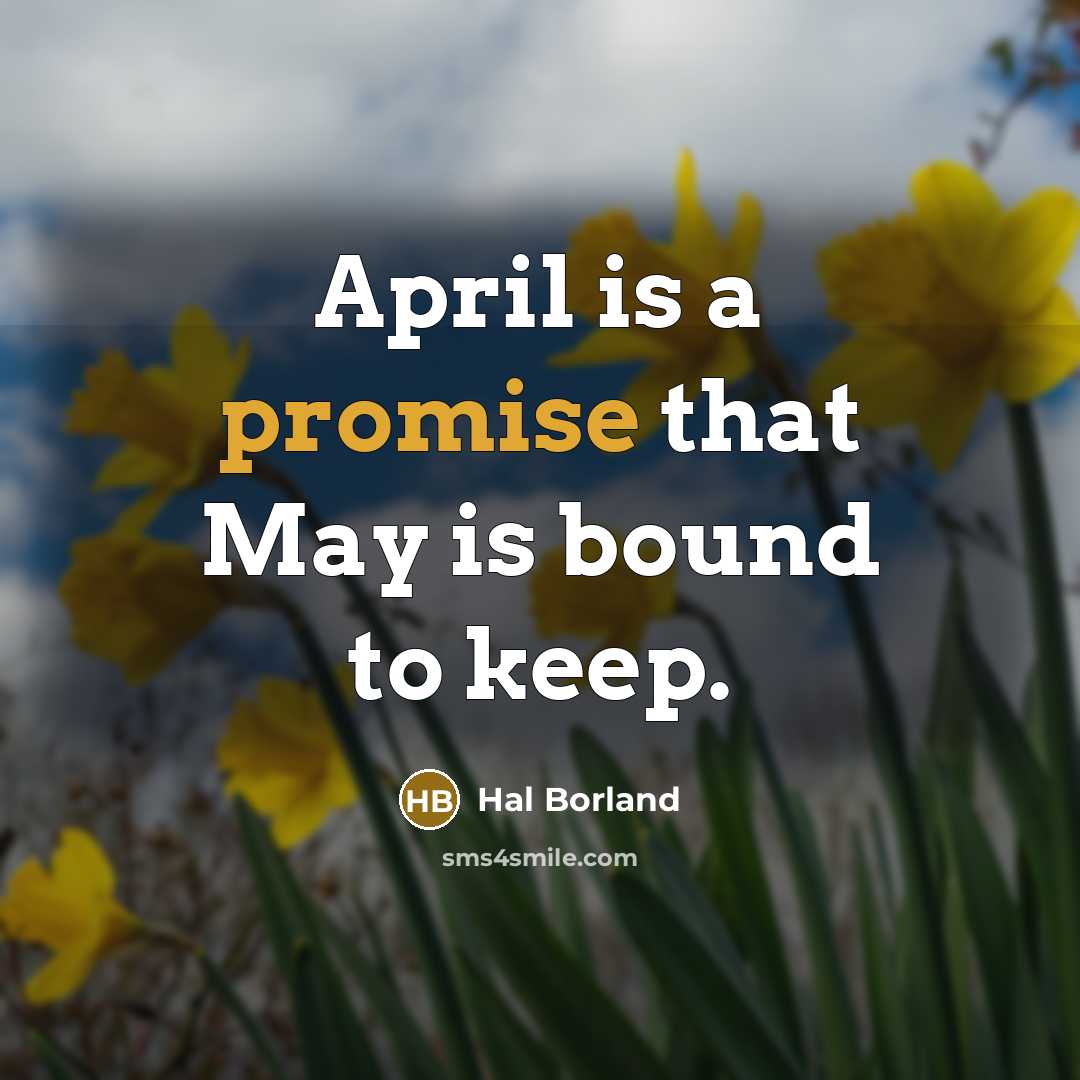 “April is a promise that May is bound to keep.…” quote by Hal Borland