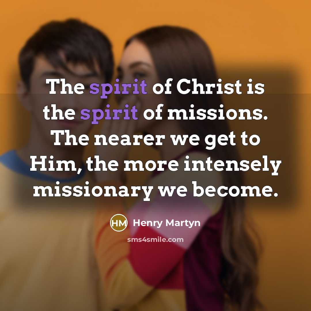 “The spirit of Christ is the spirit of missions. The…” quote by Henry Martyn