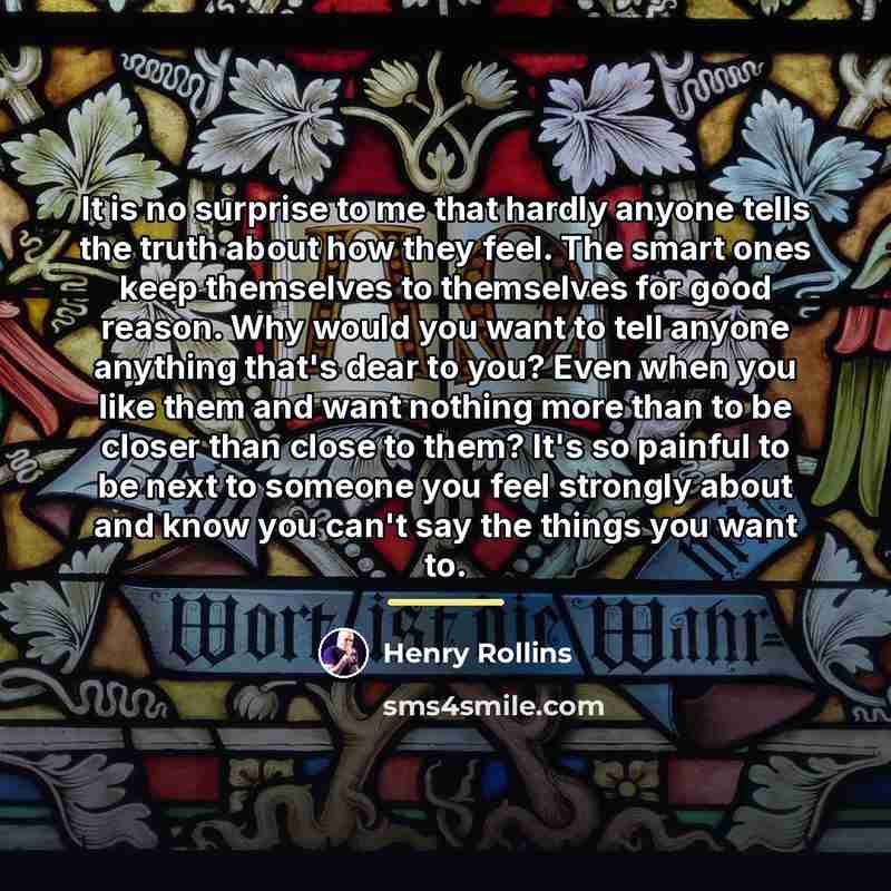 “It is no surprise to me that hardly anyone tells…” quote by Henry Rollins