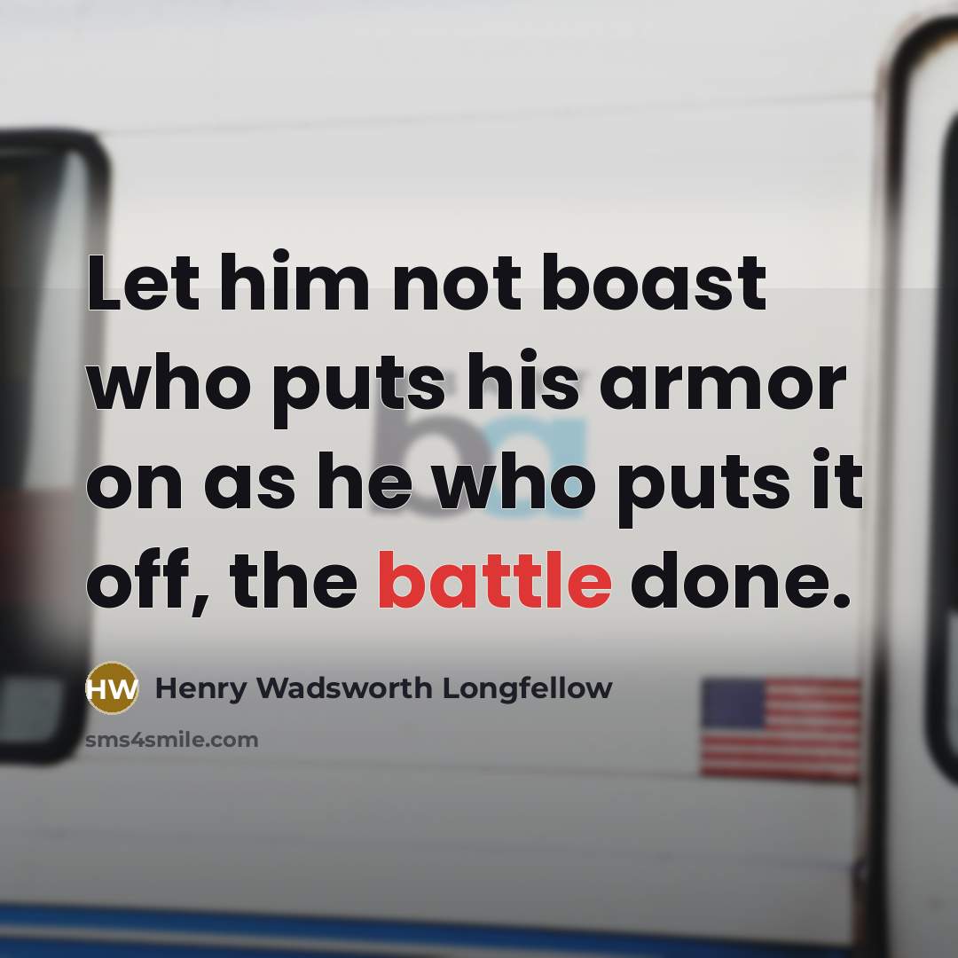 “Let him not boast who puts his armor on as…” quote by Henry Wadsworth Longfellow