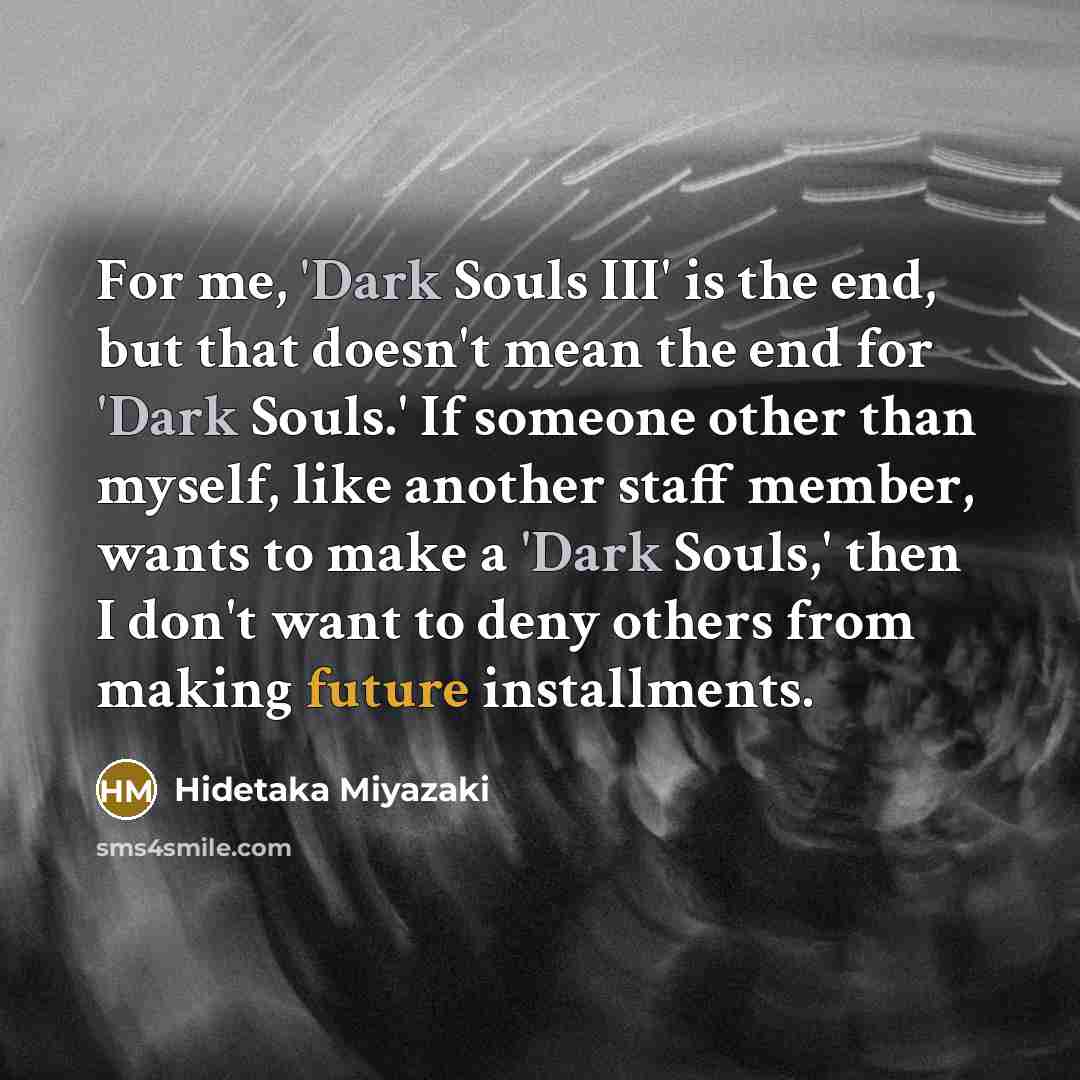 “For me, 'Dark Souls III' is the end, but that…” quote by Hidetaka Miyazaki
