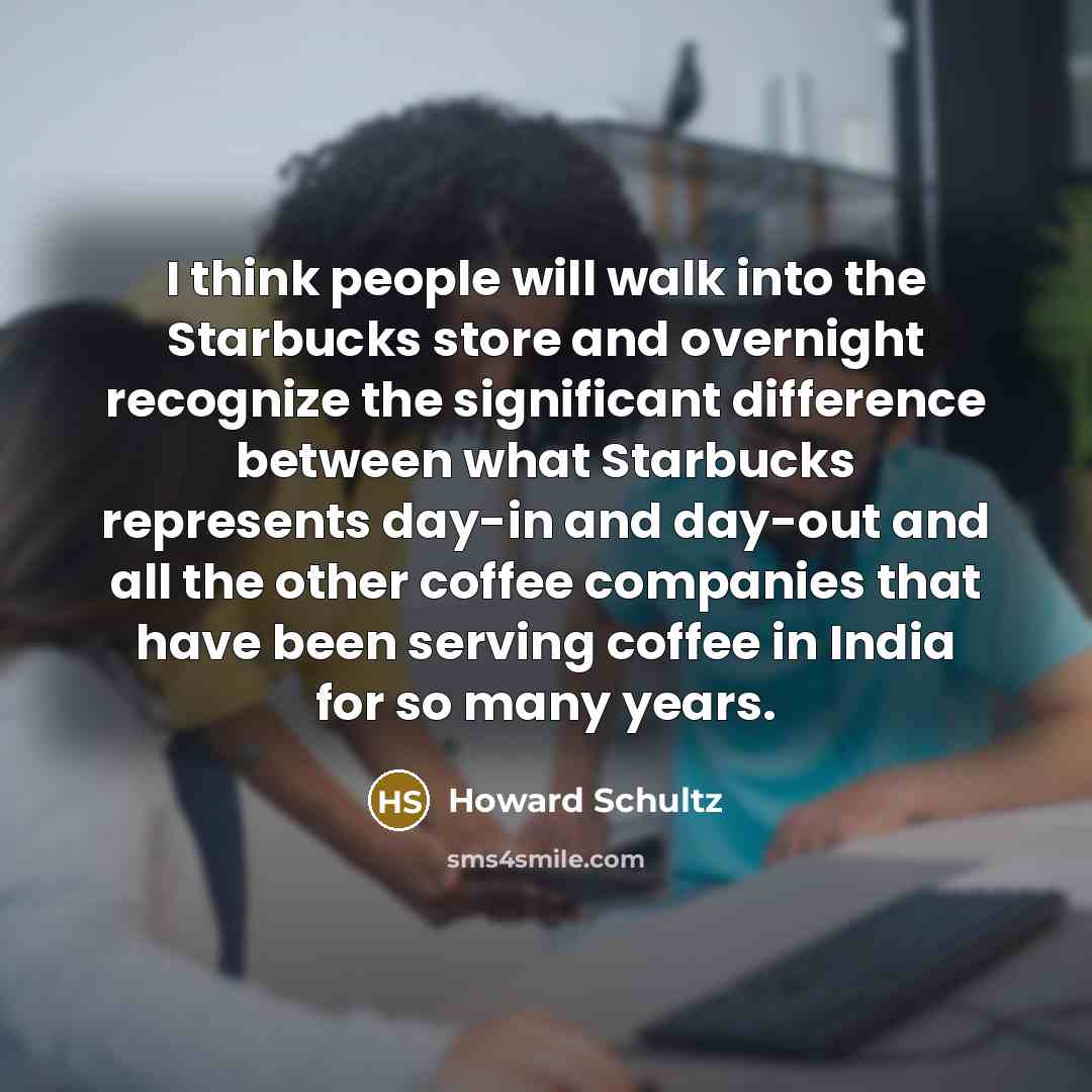 “I think people will walk into the Starbucks store and…” quote by Howard Schultz