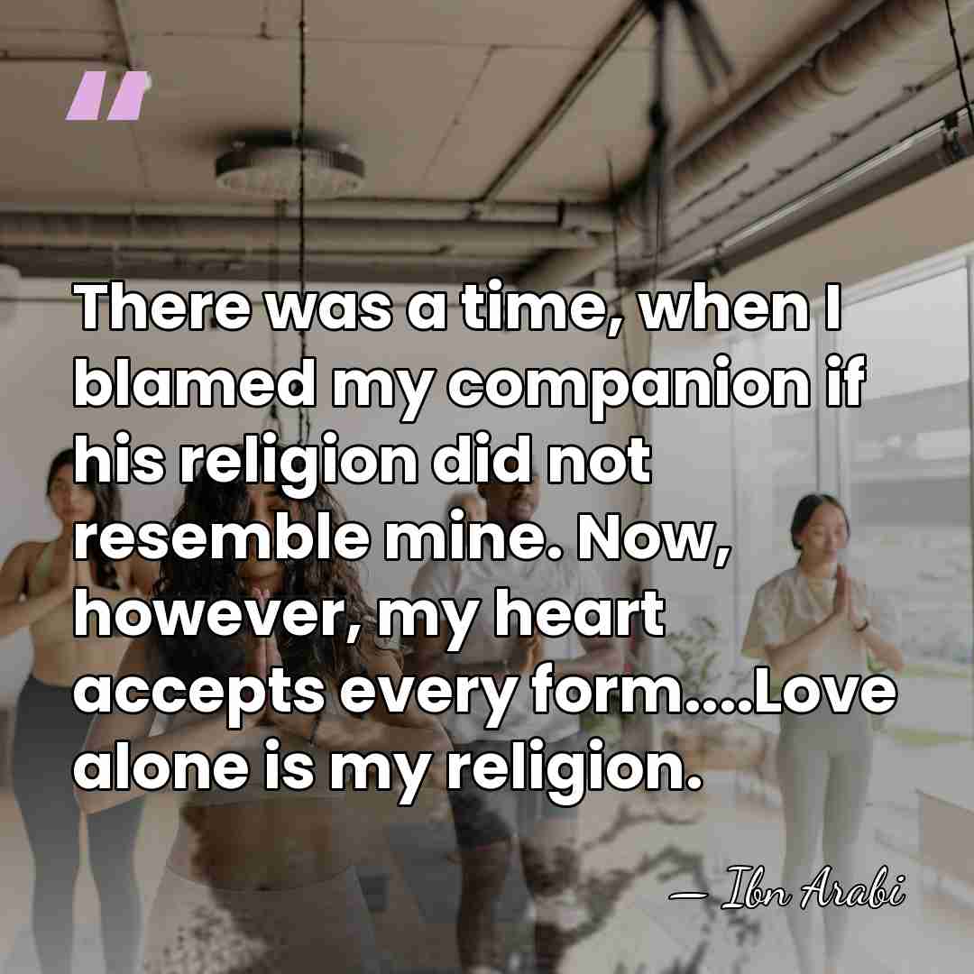 There was a time, when I blamed my companion if his religion&hellip; - Ibn Arabi