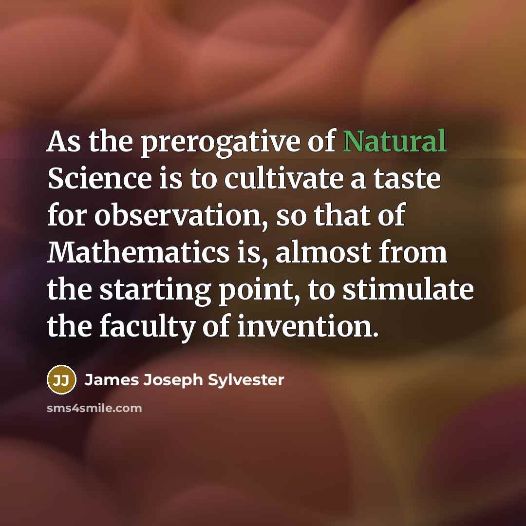 “As the prerogative of Natural Science is to cultivate a…” quote by James Joseph Sylvester