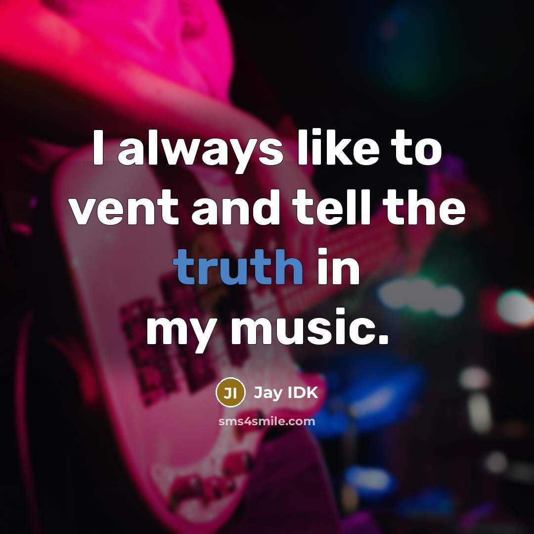 “I always like to vent and tell the truth in…” quote by Jay IDK