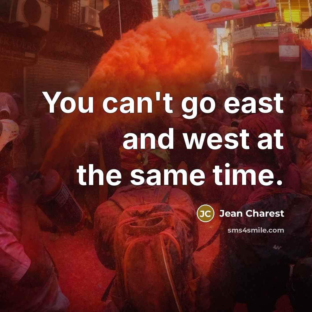 “You can't go east and west at the same time.…” quote by Jean Charest