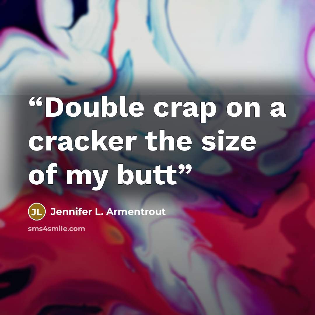 “Double crap on a cracker the size of my butt” quote by Jennifer L. Armentrout