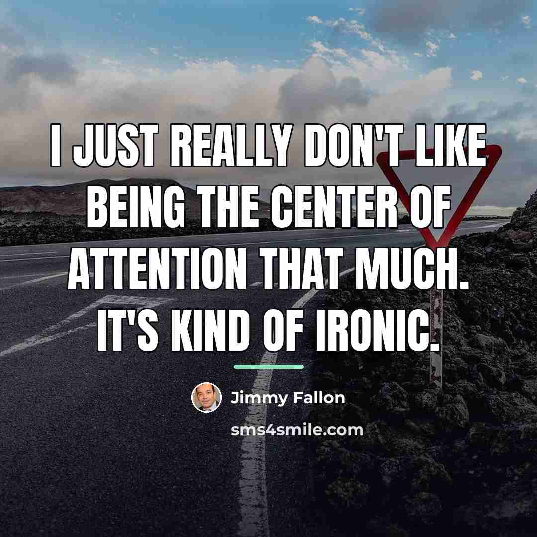 “I just really don't like being the center of attention…” quote by Jimmy Fallon
