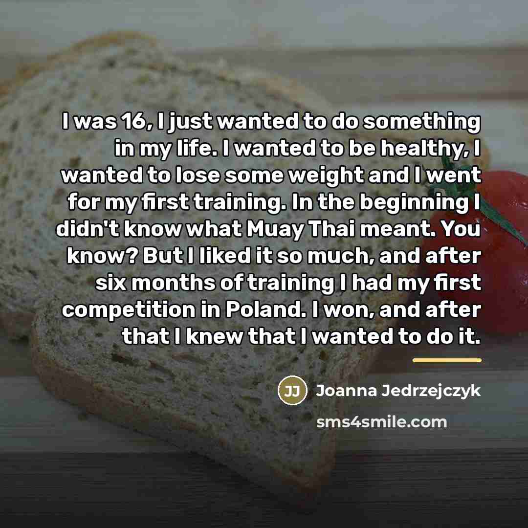 “I was 16, I just wanted to do something in…” quote by Joanna Jedrzejczyk