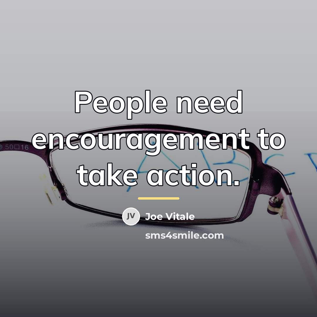 “People need encouragement to take action.…” quote by Joe Vitale