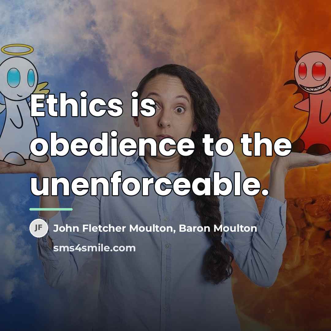 “Ethics is obedience to the unenforceable.…” quote by Baron Moulton John Fletcher Moulton