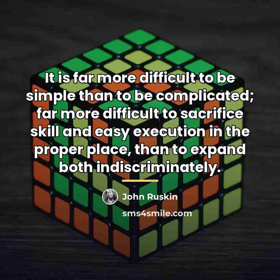 “It is far more difficult to be simple than to…” quote by John Ruskin
