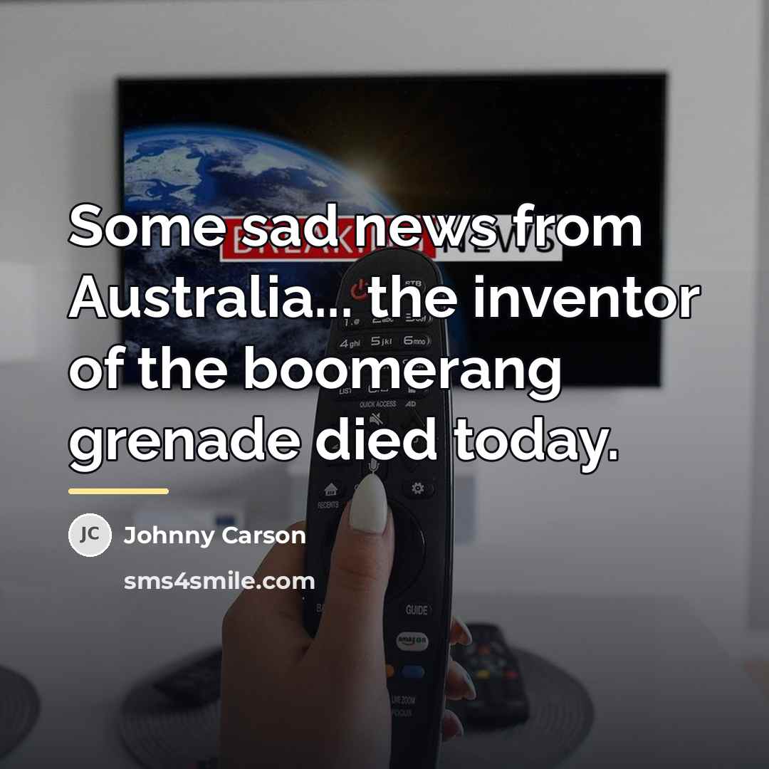“Some sad news from Australia... the inventor of the boomerang…” quote by Johnny Carson