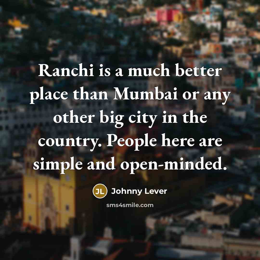 “Ranchi is a much better place than Mumbai or any…” quote by Johnny Lever