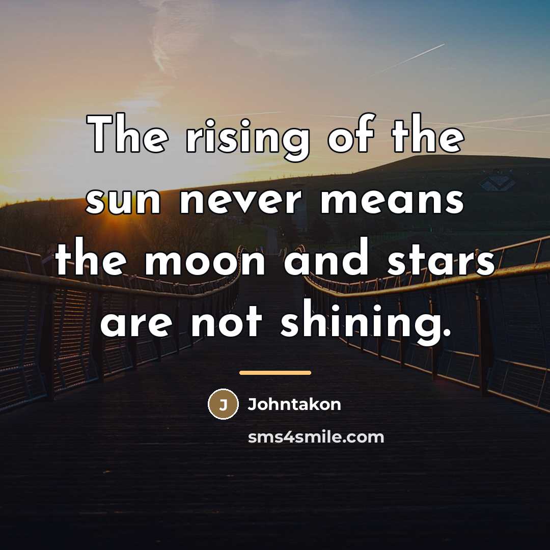 “The rising of the sun never means the moon and…” quote by Johntakon