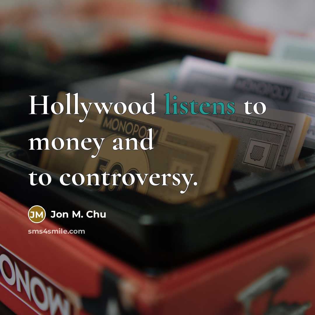 “Hollywood listens to money and to controversy.…” quote by Jon M. Chu