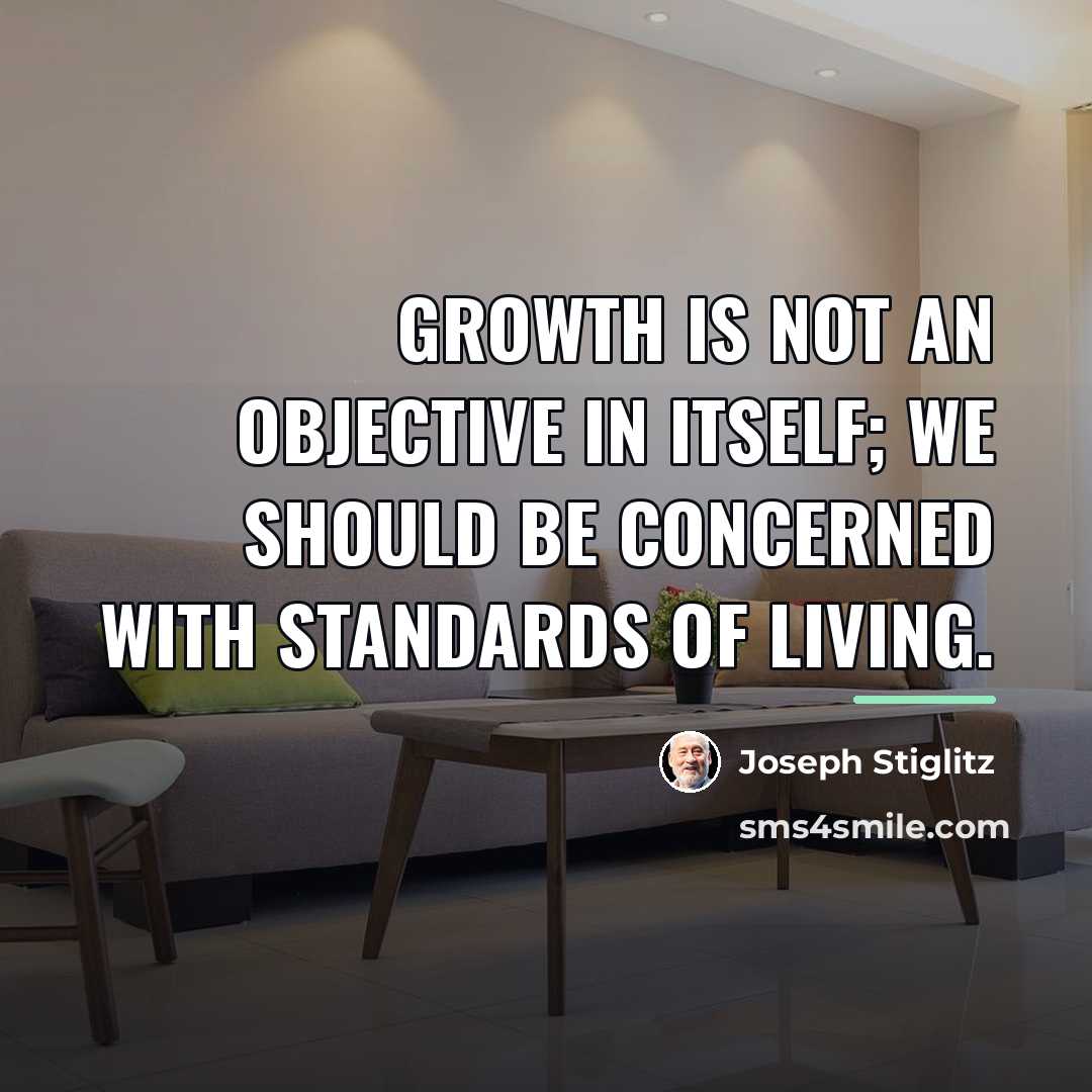 “Growth is not an objective in itself; we should be…” quote by Joseph Stiglitz