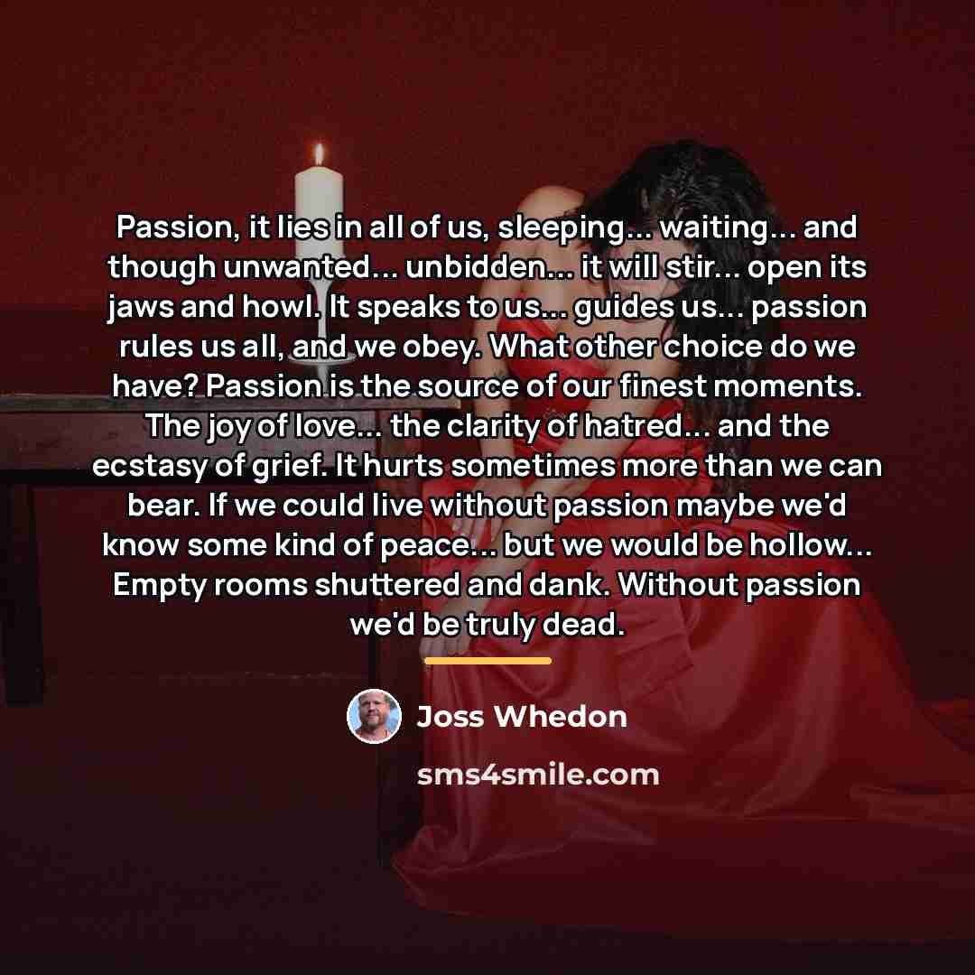 “Passion, it lies in all of us, sleeping... waiting... and…” quote by Joss Whedon