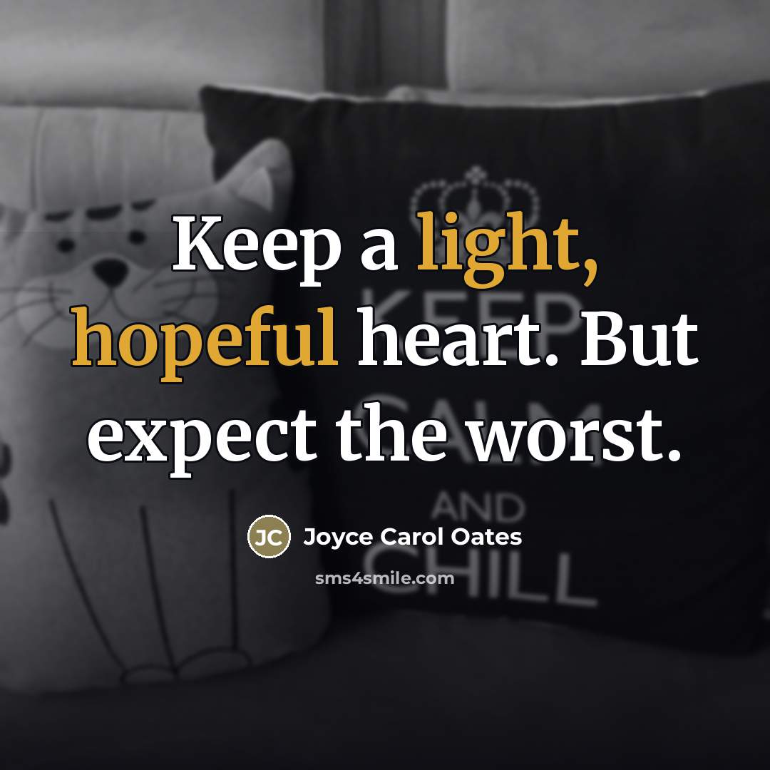 “Keep a light, hopeful heart. But expect the worst.…” quote by Joyce Carol Oates