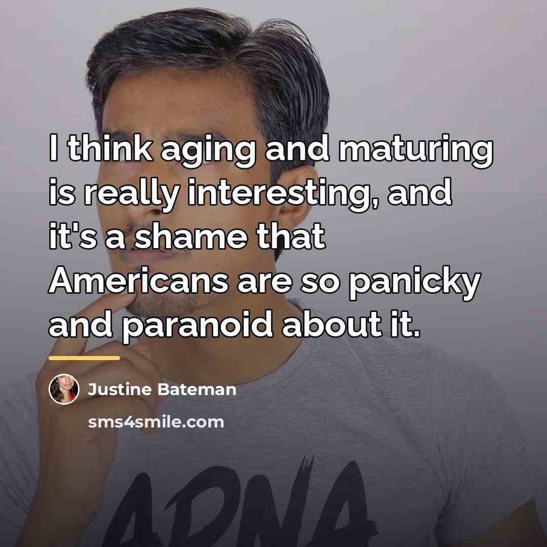 “I think aging and maturing is really interesting, and it's…” quote by Justine Bateman