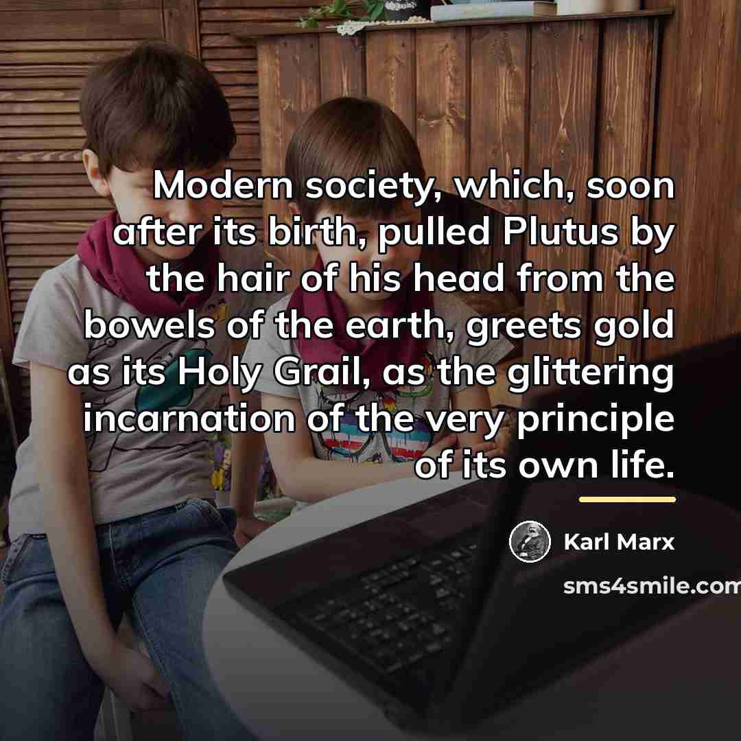 “Modern society, which, soon after its birth, pulled Plutus by…” quote by Karl Marx