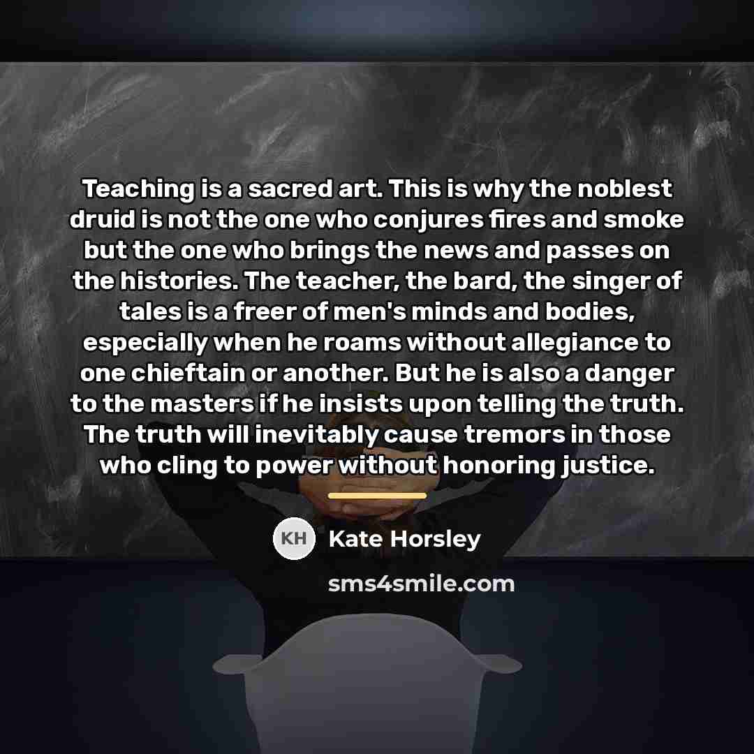“Teaching is a sacred art. This is why the noblest…” quote by Kate Horsley