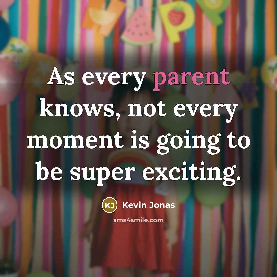 “As every parent knows, not every moment is going to be super exciting.” quote by Kevin Jonas