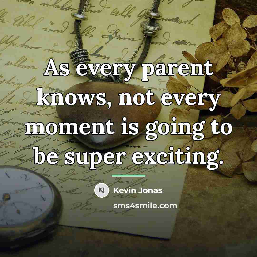 “As every parent knows, not every moment is going to…” quote by Kevin Jonas