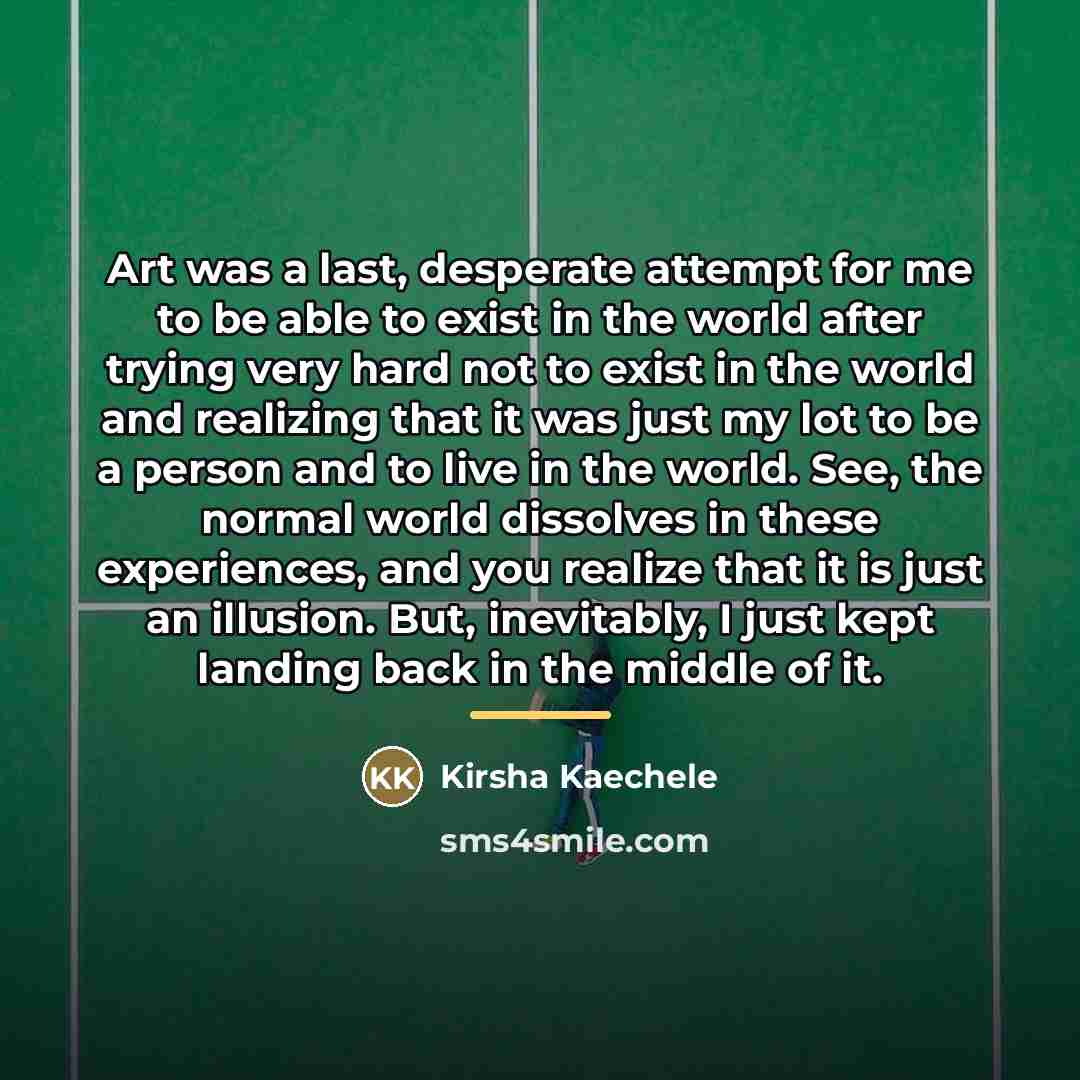 “Art was a last, desperate attempt for me to be…” quote by Kirsha Kaechele