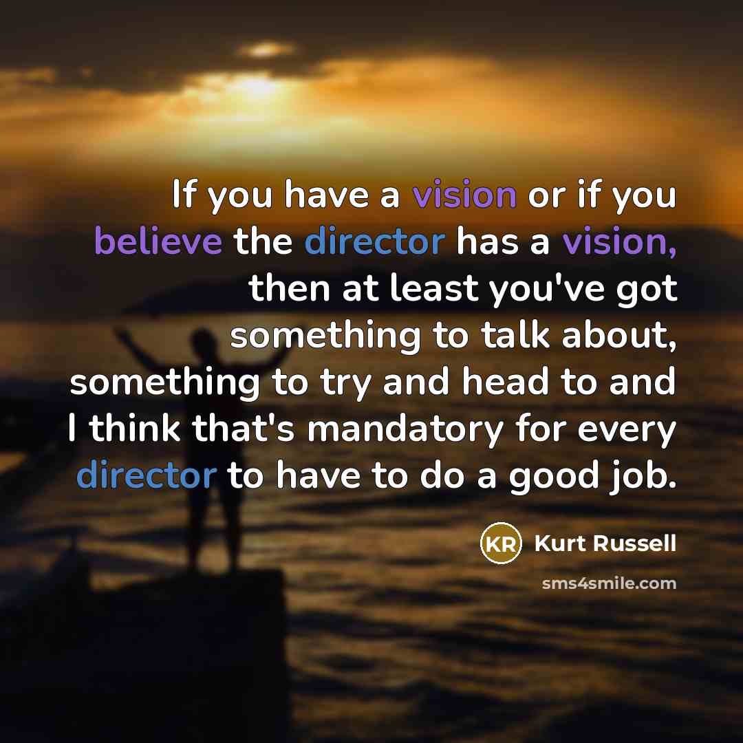 “If you have a vision or if you believe the…” quote by Kurt Russell