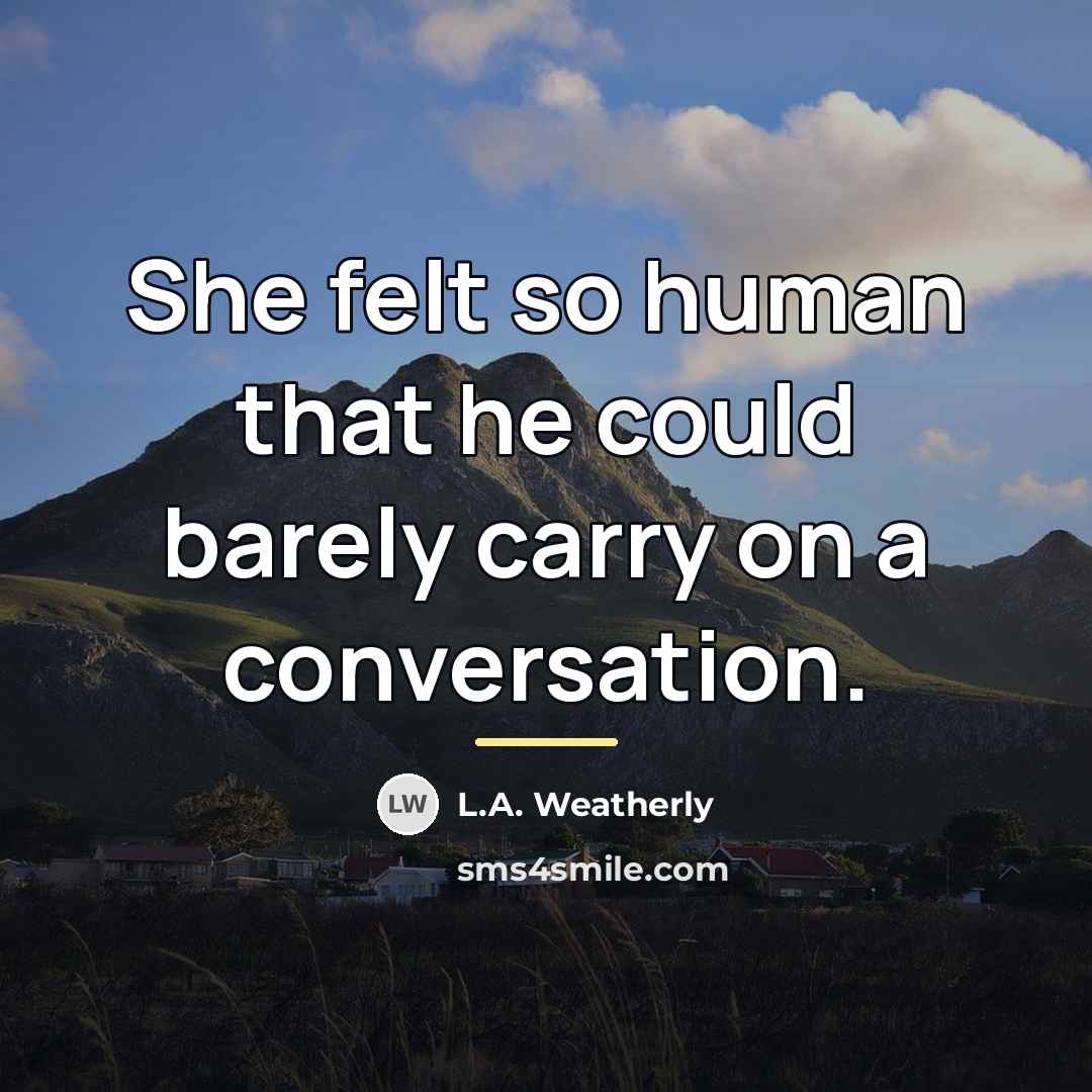“She felt so human that he could barely carry on…” quote by L.A. Weatherly