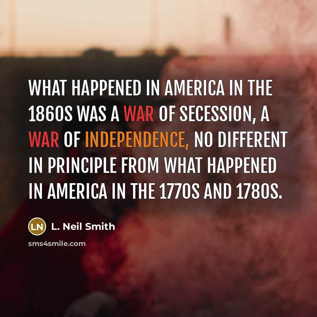 “What happened in America in the 1860s was a war…” quote by L. Neil Smith