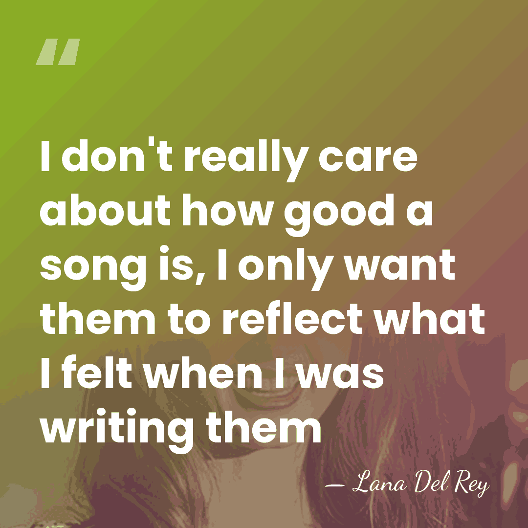 I don't really care about how good a song is, I only&hellip; - Lana Del Rey