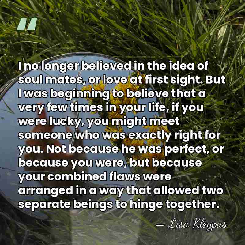 I no longer believed in the idea of soul mates, or love&hellip; - Lisa Kleypas