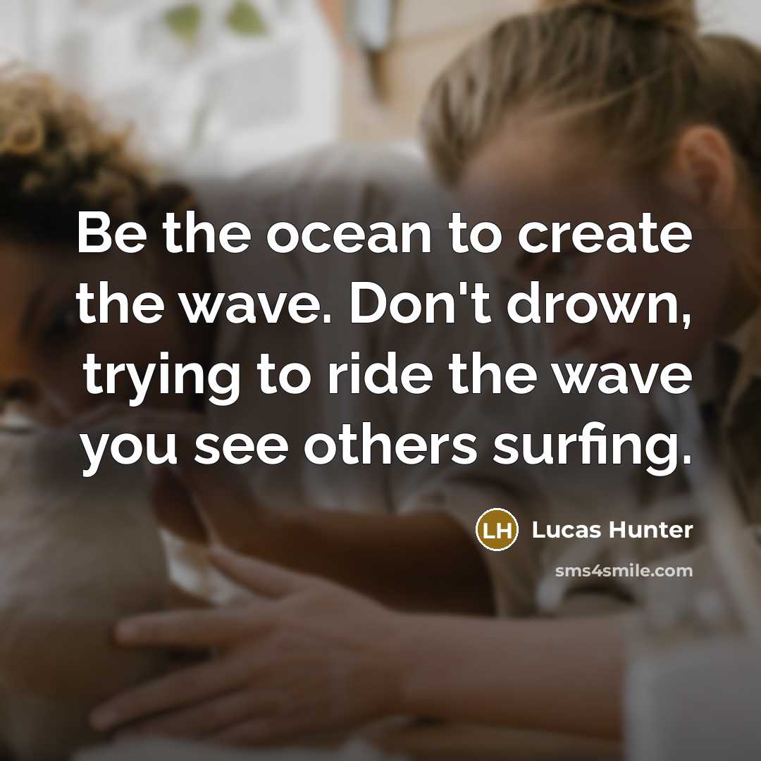 “Be the ocean to create the wave. Don't drown, trying…” quote by Lucas Hunter