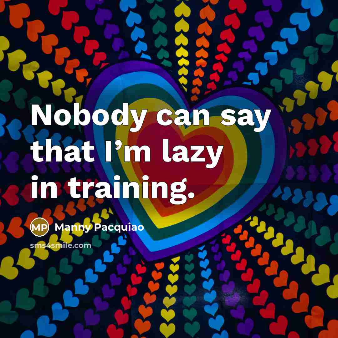 “Nobody can say that I’m lazy in training.…” quote by Manny Pacquiao