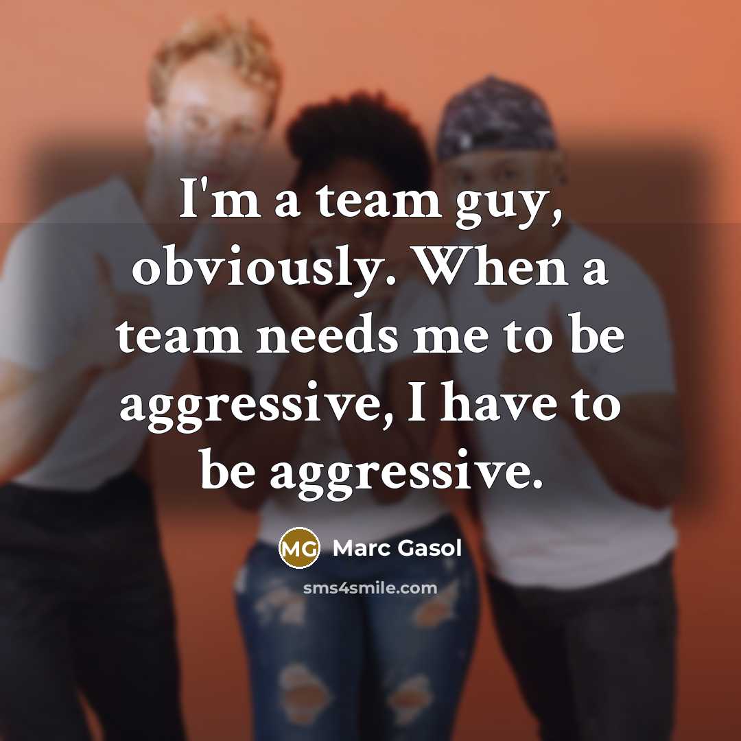 “I'm a team guy, obviously. When a team needs me…” quote by Marc Gasol