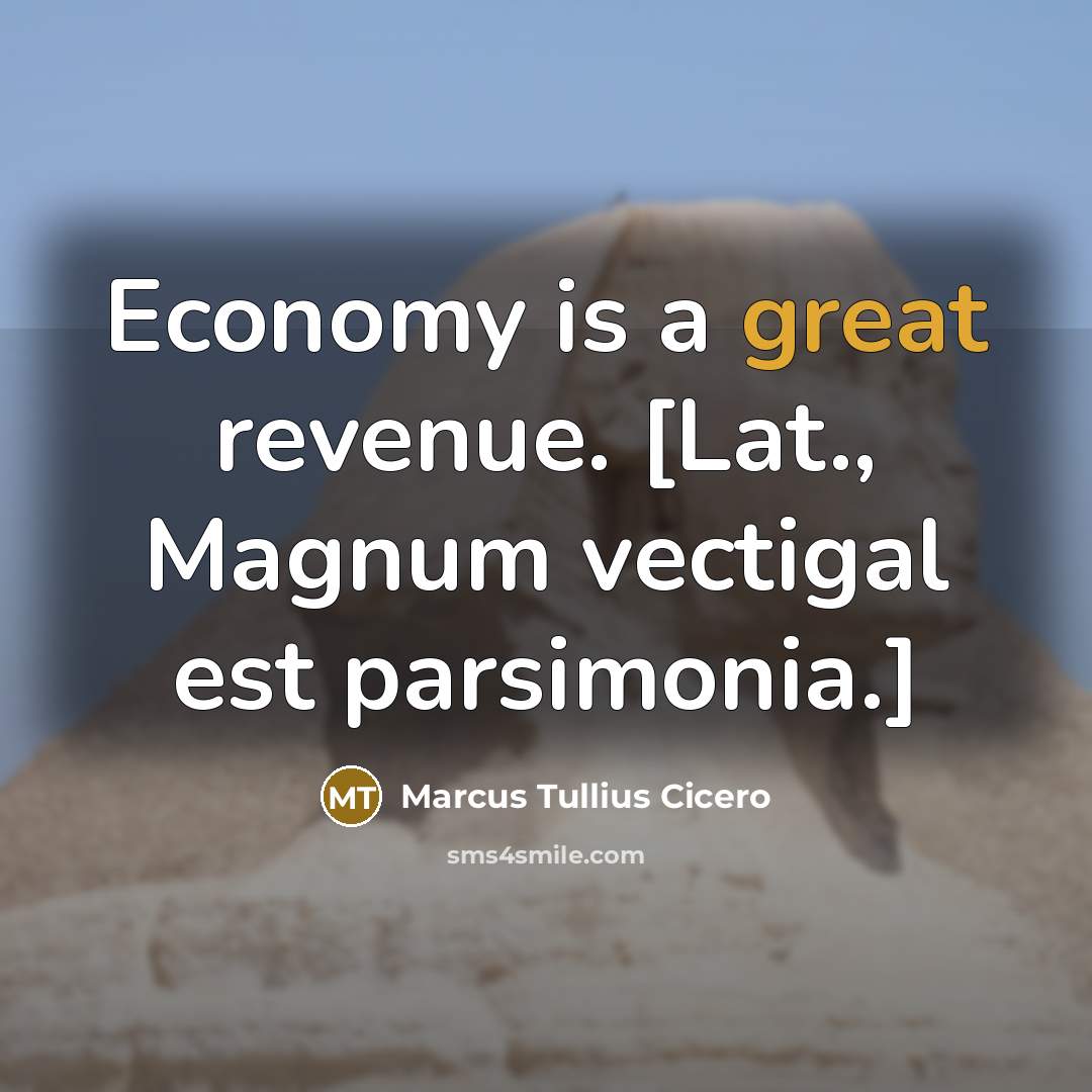 “Economy is a great revenue. [Lat., Magnum vectigal est parsimonia.]…” quote by Marcus Tullius Cicero