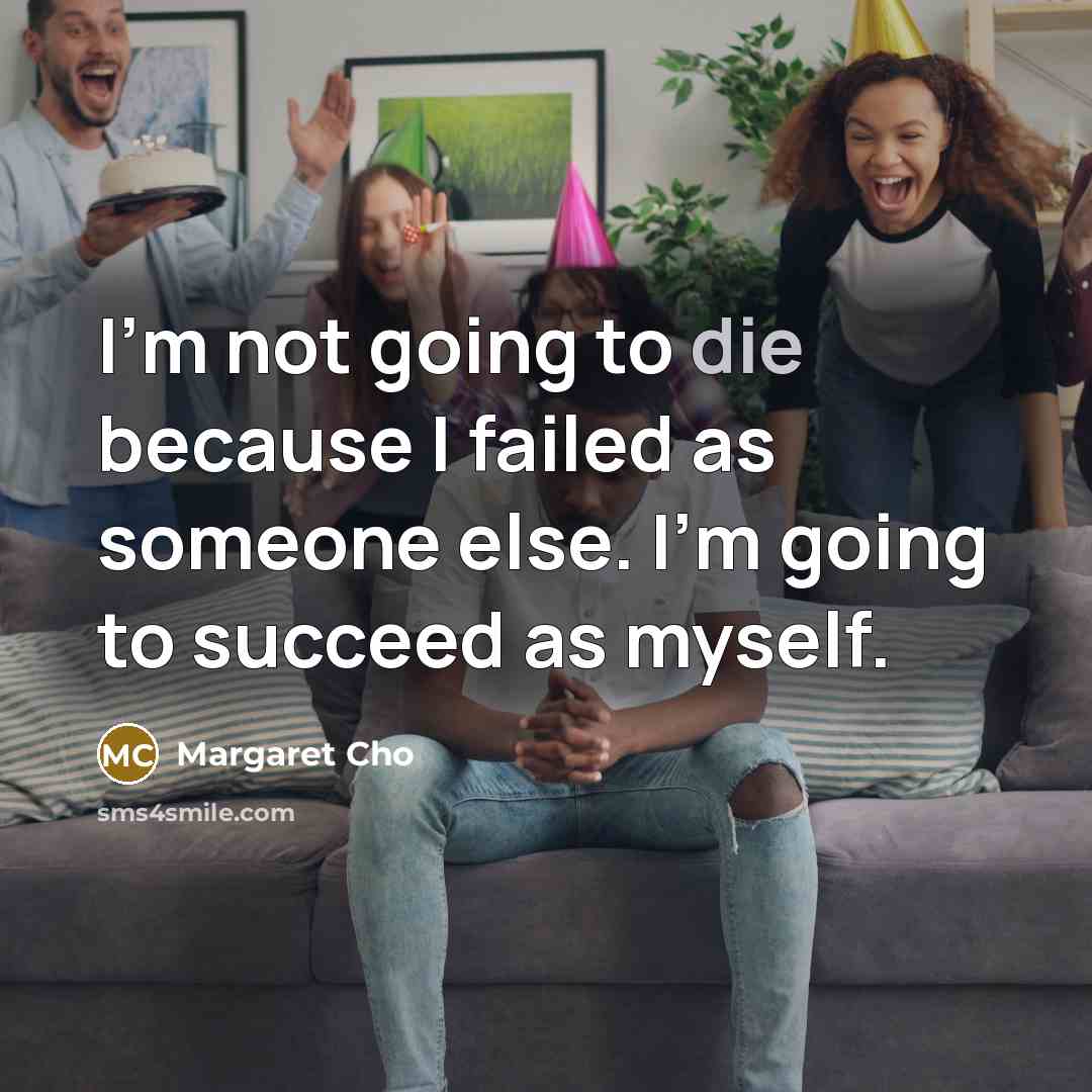 “I’m not going to die because I failed as someone…” quote by Margaret Cho