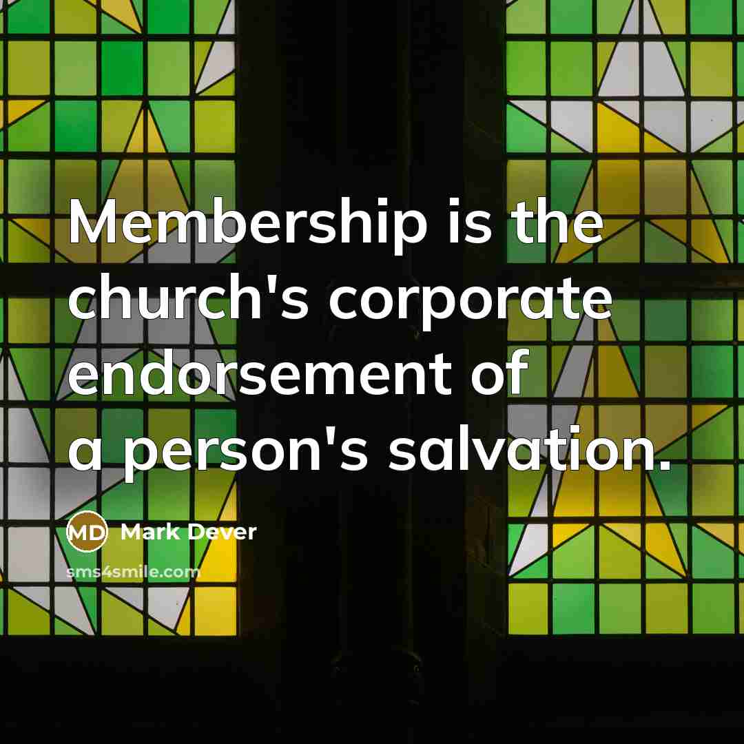 “Membership is the church's corporate endorsement of a person's salvation.…” quote by Mark Dever