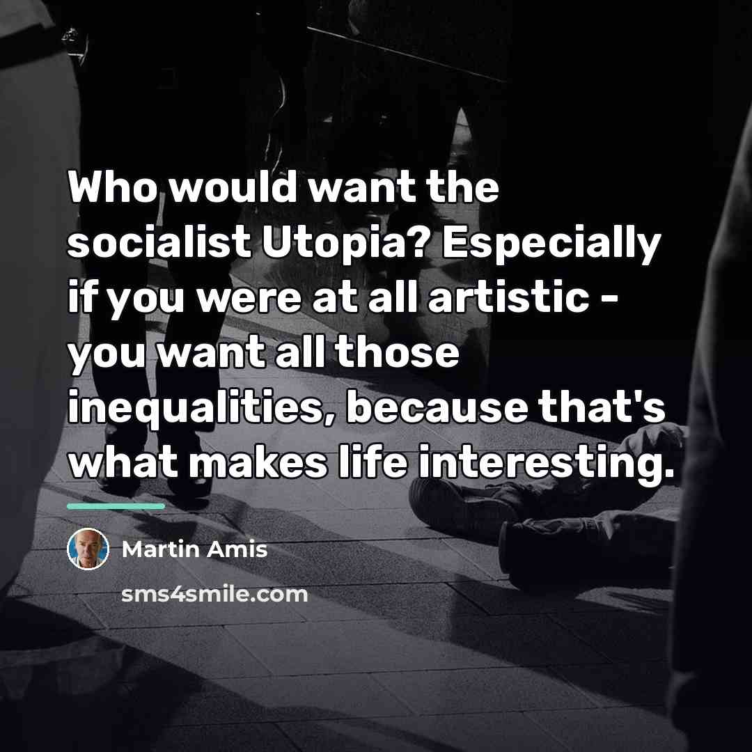 “Who would want the socialist Utopia? Especially if you were…” quote by Martin Amis