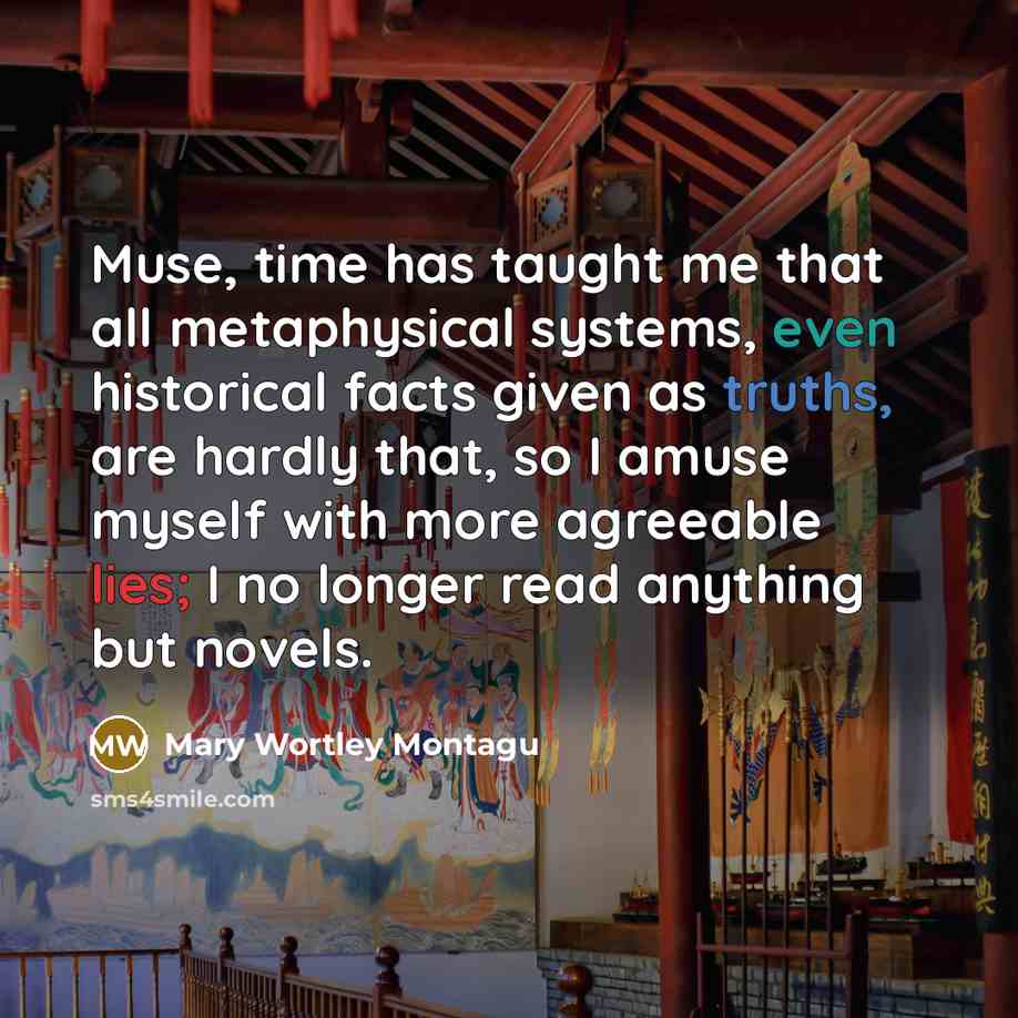 “Muse, time has taught me that all metaphysical systems, even…” quote by Mary Wortley Montagu