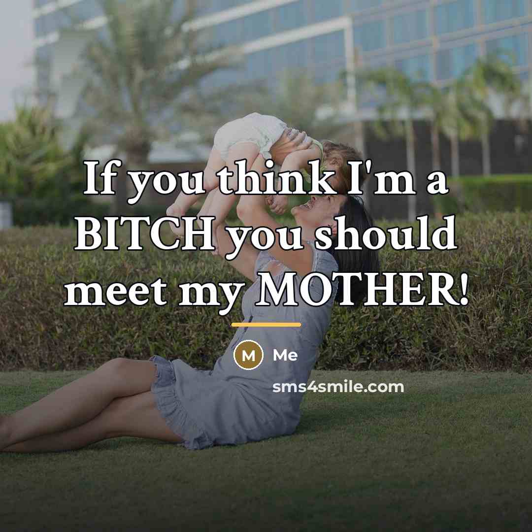“If you think I'm a BITCH you should meet my…” quote by Me