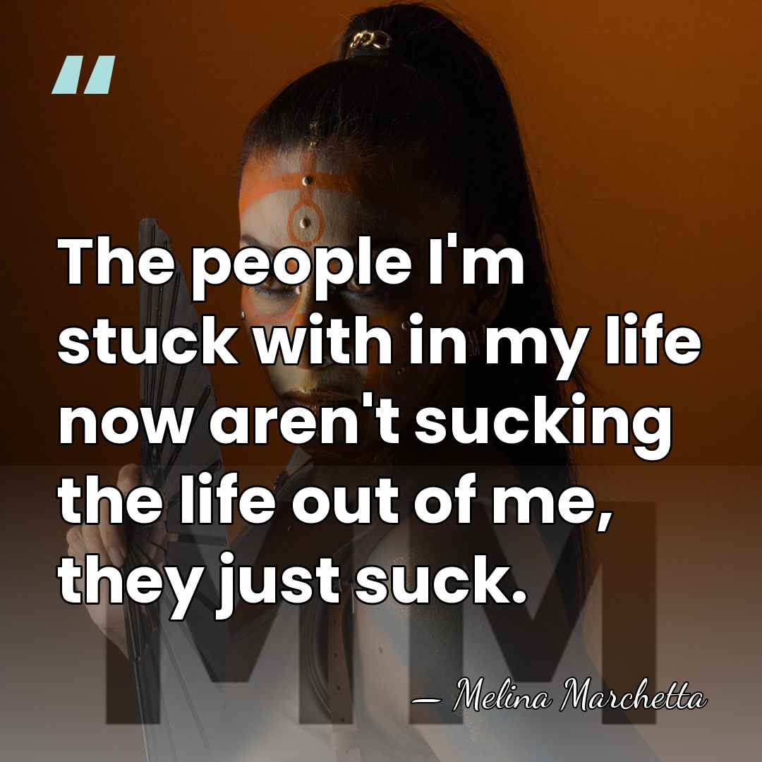 The people I'm stuck with in my life now aren't sucking the&hellip; - Melina Marchetta