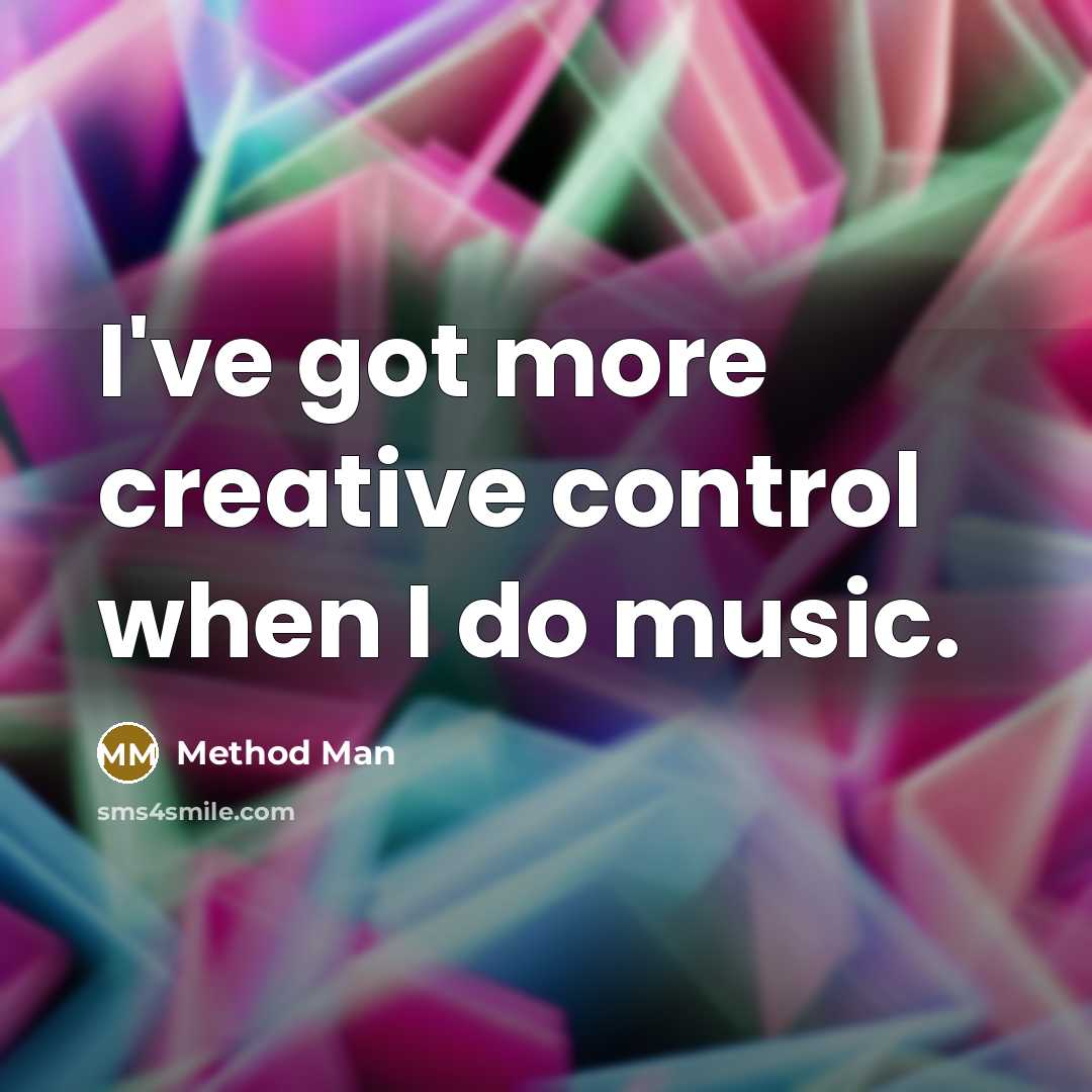 “I've got more creative control when I do music.” quote by Method Man